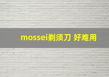 mossei剃须刀 好难用